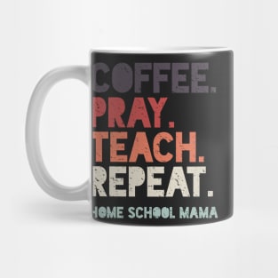 Coffee Pray Teach Repeat Home School Mama Mug